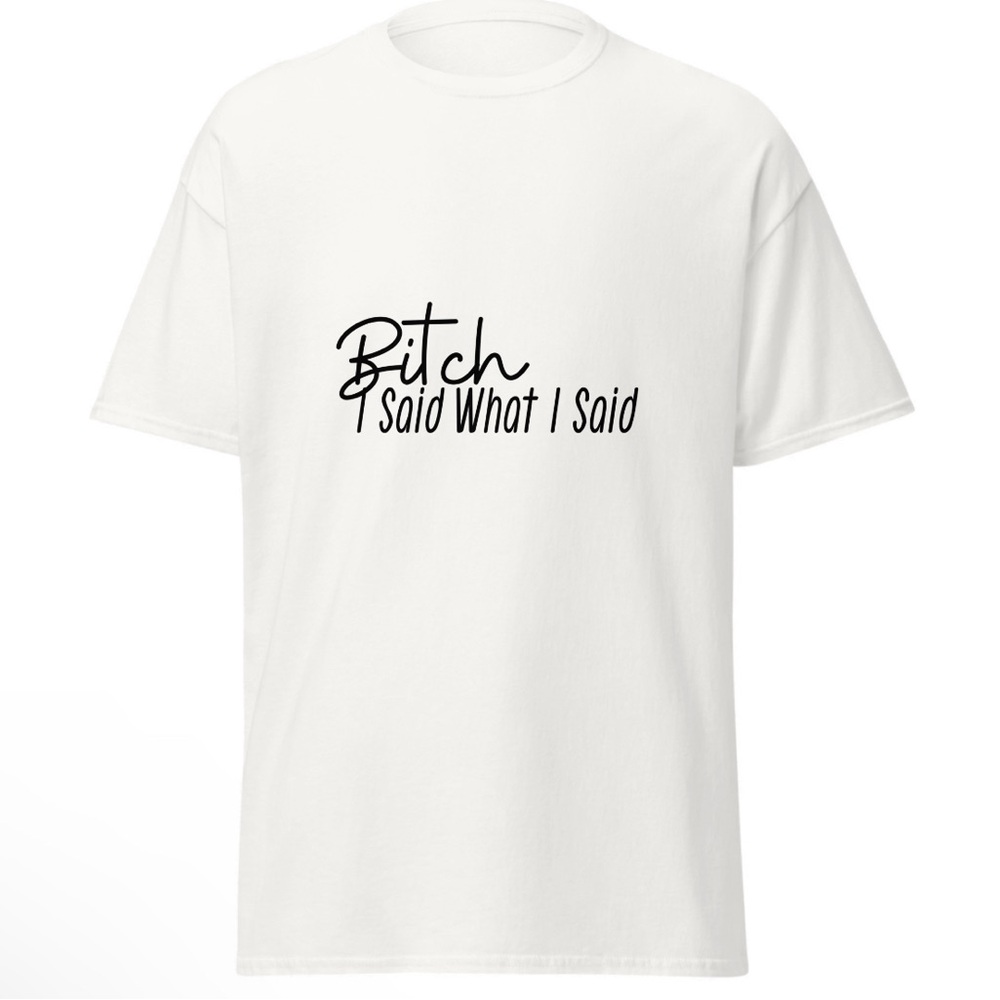 “B, I Said…what I Said….” Custom Graphic T-Shirts-